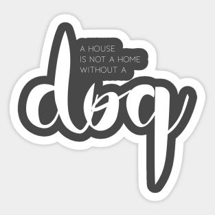A house is not a home without a dog (white) Sticker